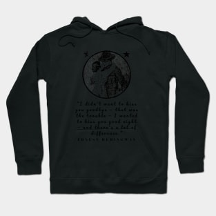 Copy of Ernest Hemingway quote: I didn’t want to kiss you goodbye — that was the trouble... Hoodie